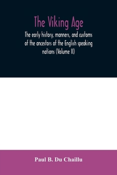 Paperback The viking age: the early history, manners, and customs of the ancestors of the English speaking nations (Volume II) Book