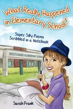 Paperback What Really Happened in Elementary School!: Super Silly Poems Scribbled in a Notebook Book