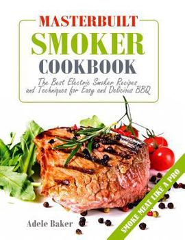 Paperback Masterbuilt Smoker Cookbook: The Best Electric Smoker Recipes and Techniques for Easy and Delicious BBQ (Electric Smoker Recipes, Smoking Meat Cook Book