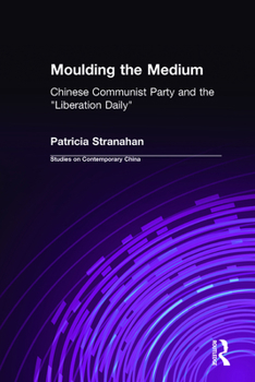 Molding the Medium: The Chinese Communist Party and the Liberation Daily (Studies on Contemporary China) - Book  of the Studies on Contemporary China (M.E. Sharpe)