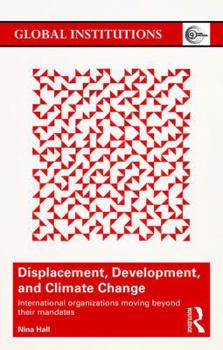 Paperback Displacement, Development, and Climate Change: International organizations moving beyond their mandates Book