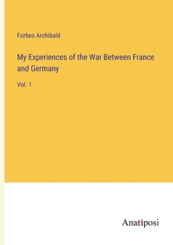 My Experiences of the War Between France and Germany: Vol. 1