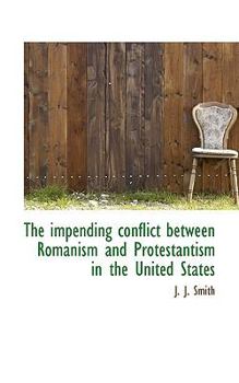 Paperback The Impending Conflict Between Romanism and Protestantism in the United States Book