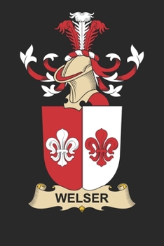 Welser: Welser Coat of Arms and Family Crest Notebook Journal (6 x 9 - 100 pages)