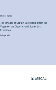 Hardcover The Voyages of Captain Scott; Retold from the Voyage of the Discovery and Scott's Last Expedition: in large print Book