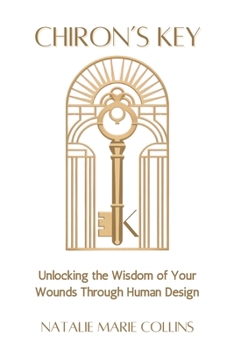 Paperback Chiron's Key: Unlocking the Wisdom of Your Wounds Through Human Design Book