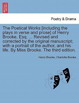 Paperback The Poetical Works [Including the Plays in Verse and Prose] of Henry Brooke, Esq. ... Revised and Corrected by the Original Manuscript; With a Portrai Book