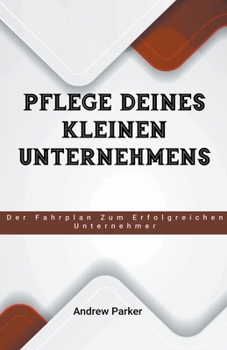 Paperback Pflege Deines Kleinen Unternehmens: Der Fahrplan zum Erfolgreichen Unternehmer [German] Book