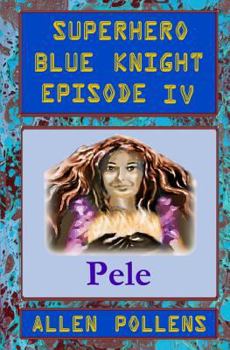 Paperback SUPERHERO - Blue Knight Episode IV, Pele: Fourth of eight exciting stand alone episodes Book