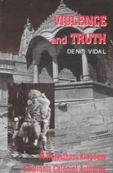 Hardcover Violence and Truth: A Rajasthani Kingdom Confronts Colonial Authority Book