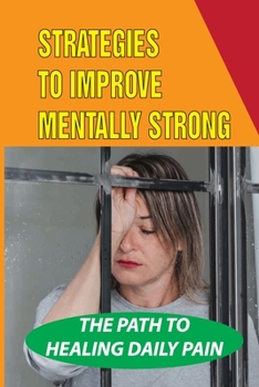 Paperback Strategies To Improve Mentally Strong: The Path To Healing Daily Pain: Healing Hope Book