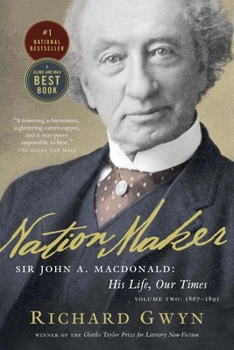 Nation Maker: Sir John A. Macdonald: His Life, Our Times - Book #2 of the Life and Times of Sir John A. Macdonald