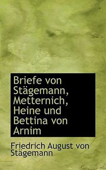 Briefe Von St?gemann, Metternich, Heine und Bettina Von Arnim