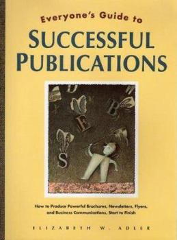 Paperback Everyone's Guide to Successful Publications: How to Produce Powerful Brochures, Newsletters, Flyers, and Business Communications, Start to Finish Book