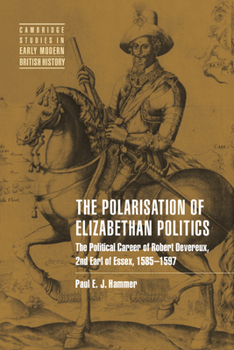 Hardcover The Polarisation of Elizabethan Politics: The Political Career of Robert Devereux, 2nd Earl of Essex, 1585 1597 Book