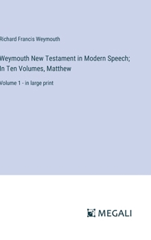 Hardcover Weymouth New Testament in Modern Speech; In Ten Volumes, Matthew: Volume 1 - in large print Book