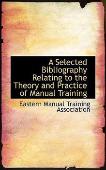 Paperback A Selected Bibliography Relating to the Theory and Practice of Manual Training Book