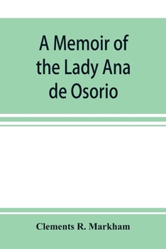 Paperback A memoir of the Lady Ana de Osorio, countess of Chinchon and vice-queen of Peru (A. D. 1629-39) with a plea for the correct spelling of the Chinchona Book