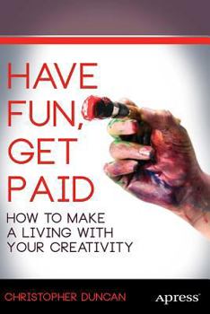 Paperback Have Fun, Get Paid: How to Make a Living with Your Creativity Book