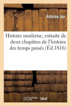 Paperback Histoire Moderne, Extraite de Deux Chapitres de l'Histoire Des Temps Passés: , À l'Usage de Tous Les Partis [French] Book