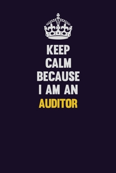 Keep Calm Because I Am An Auditor: Motivational and inspirational career blank lined gift notebook with matte finish