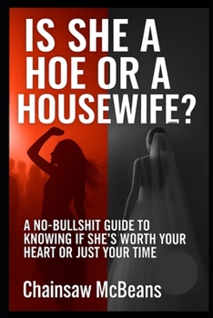 Hoe or a Housewife?: A No-Bullshit Guide to Knowing if She’s Worth Your Heart