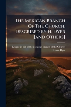 Paperback The Mexican Branch Of The Church, Described By H. Dyer [and Others] Book
