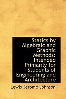 Statics by Algebraic and Graphic Methods : Intended Primarily for Students of Engineering and Archite