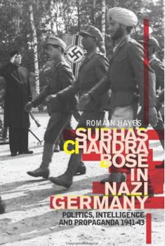 Hardcover Subhas Chandra Bose in Nazi Germany: Politics, Intelligence and Propaganda, 1941-1943 Book