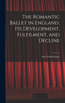 Hardcover The Romantic Ballet in England, Its Development, Fulfilment, and Decline Book