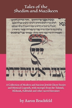 Tales of the Shedim and Mazikeen: A Collection of Modern and Ancient Jewish Ghost Stories and Mystical Legends, with excerpts from the Talmud, ... other sacred literature (Judaism's Mosaic)