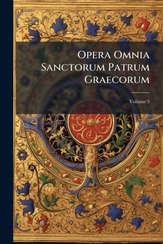 Paperback Opera Omnia Sanctorum Patrum Graecorum: Graece Et Latine; Volume 5 [Latin] Book