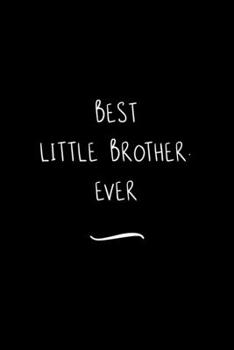 Best Little Brother. Ever: Funny Office Notebook/Journal For Women/Men/Coworkers/Boss/Business Woman/Funny office work desk humor/ Stress Relief Anger Management Journal(6x9 inch)