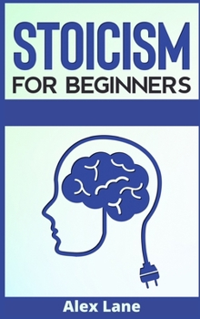 Hardcover Stoicism for Beginners: The Ultimate Guide to Stoic Philosophy. Learn how to Dealing with Emotion, Fear, and Developing Wisdom to Improve Your Book