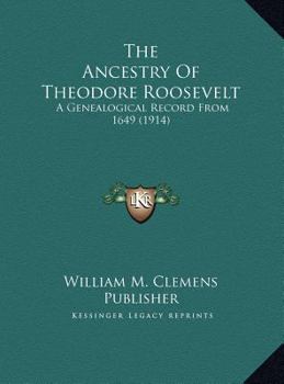 The Ancestry Of Theodore Roosevelt: A Genealogical Record From 1649