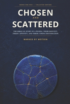 Chosen and Scattered Collection - Books One – Five: THE BIBLICAL STORY OF A PEOPLE, THEIR IDENTITY, THEIR CAPTIVITY, AND THEIR COMING RESTORATION
