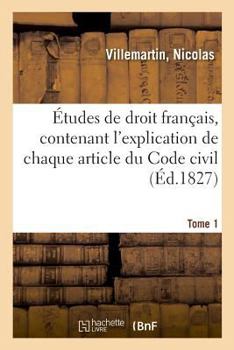 Paperback Études de Droit Français, Contenant l'Explication de Chaque Article Du Code Civil. Tome 1 [French] Book