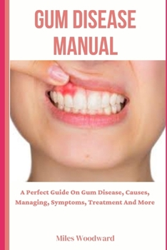 Paperback Gum Disease Manual: A Perfect Guide On Gum Disease, Causes, Managing, Symptoms, Treatment And More Book