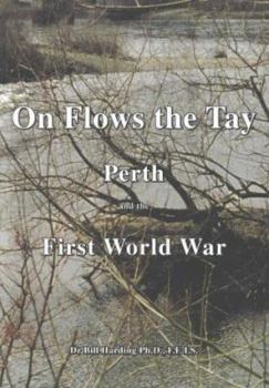 On Flows the Tay: Perth and the First World War (Third Book of the Voices of War Series)