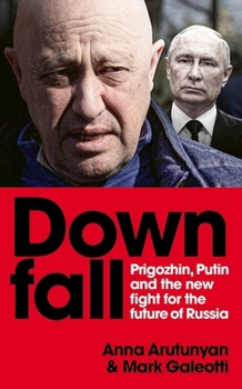 Paperback Downfall: Prigozhin and Putin, and the New Fight for the Future of Russia Book