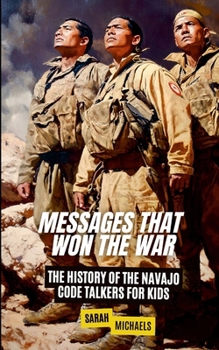 Messages That Won the War: The History of the Navajo Code Talkers for Kids