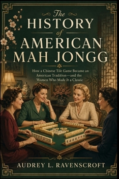 The History of American Mah Jongg: How a Chinese Tile Game Became an American Tradition—and the Women Who Made It a Classic