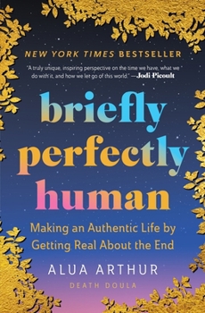 Paperback Briefly Perfectly Human: Making an Authentic Life by Getting Real about the End /]Calua Arthur Book