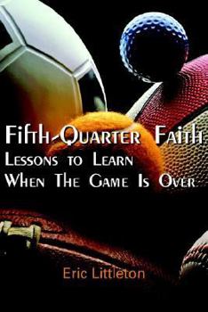 Fifth-quarter Faith: Lessons to Learn When the Game Is over