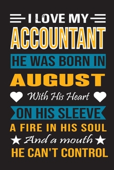 I Love My Accountant He Was Born In August With His Heart On His Sleeve A Fire In His Soul And A Mouth He Can’t Control: Accountant birthday journal, Best Gift for Man and Woman