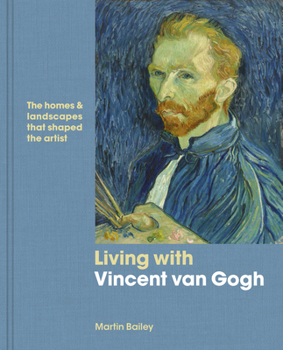 Hardcover Living with Vincent Van Gogh: The Homes and Landscapes That Shaped the Artist Book