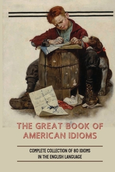 Paperback The Great Book Of American Idioms: Complete Collection Of 80 Idioms In The English Language: How To Understand Popular American Idioms Book