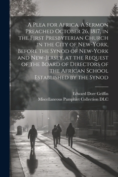 Paperback A Plea for Africa. A Sermon Preached October 26, 1817, in the First Presbyterian Church in the City of New-York, Before the Synod of New-York and New- Book