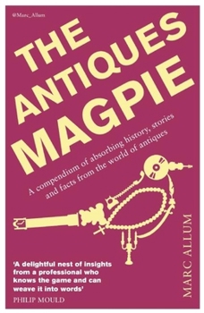 Paperback The Antiques Magpie: A Compendium of Absorbing History, Stories, and Facts from the World of Antiques Book