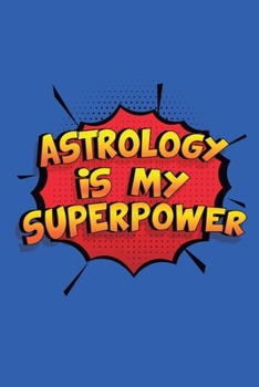 Paperback Astrology Is My Superpower: Funny Lined Notebook, Blank, 6 x 9, 110 pages. Gift to write about Astrology. SuperPower Design Book